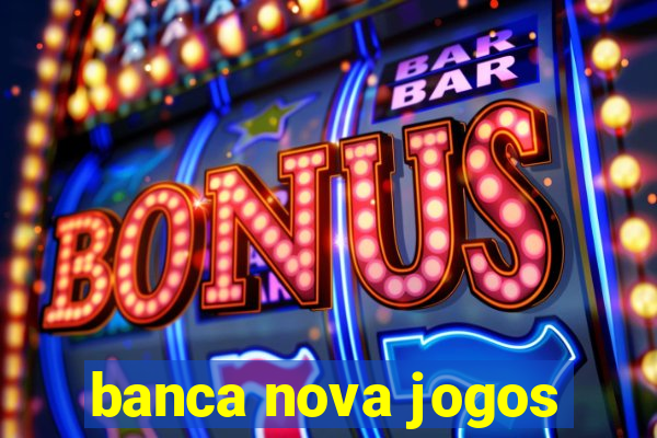 banca nova jogos